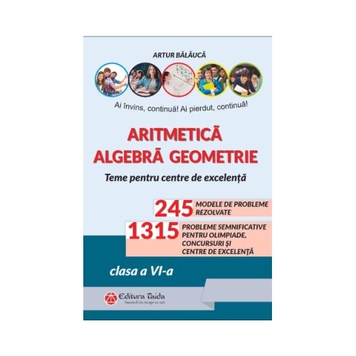 Aritmetica. Agebra. Geometrie. Olimpiade concursuri si centre de excelenta clasa a 6-a - Artur Balauca