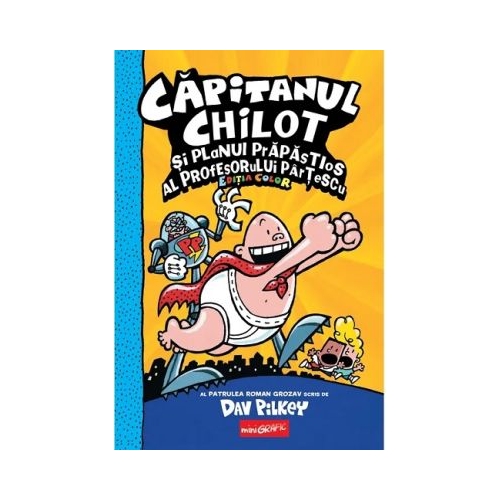 Capitanul Chilot si planul prapastios al profesorului Partescu 4. Editia cartonata color - Dav Pilkey