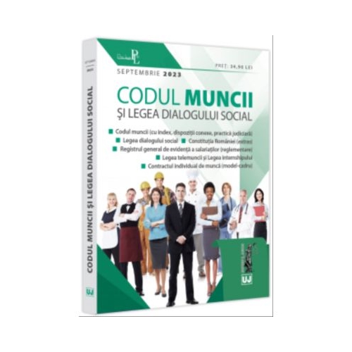 Codul muncii si Legea dialogului social septembrie 2023 Editie tiparita pe hartie alba