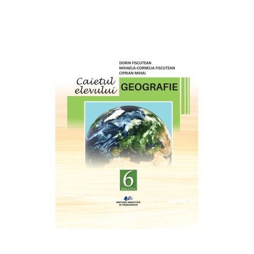 Geografie. Caietul elevului pentru clasa a 6-a - Dorin Fiscutean