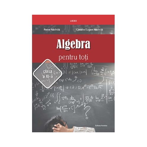 Algebra pentru toti. Clasa 11 - Petre Nachila