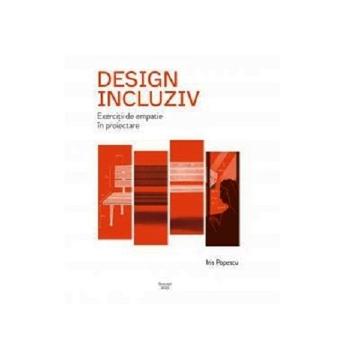 Design incluziv. Exercitii de empatie in proiectare - Iris Popescu