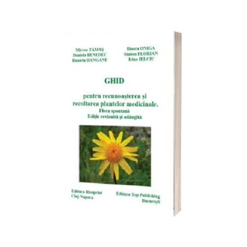 Ghid pentru recunoasterea si recoltarea plantelor medicinale. Flora spontana - Mircea Tamas