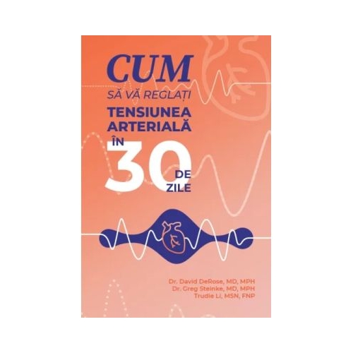 Cum sa va reglati tensiunea arteriala in 30 de zile - David DeRose