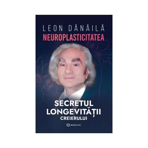 Neuroplasticitatea Secretul longevitatii creierului - Leon Danaila