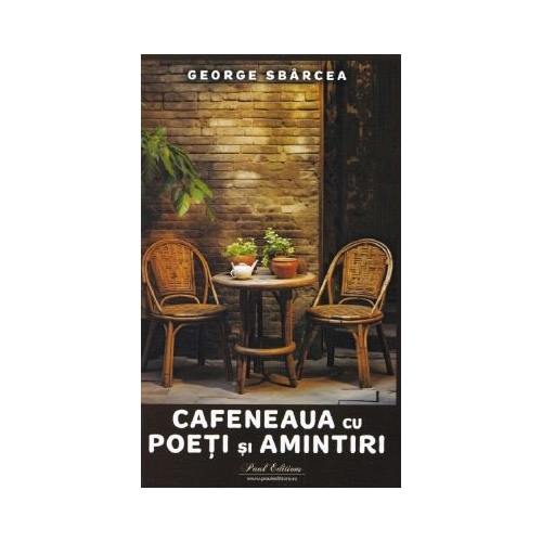 Cafeneaua cu poeti si amintiri - George Sbarcea