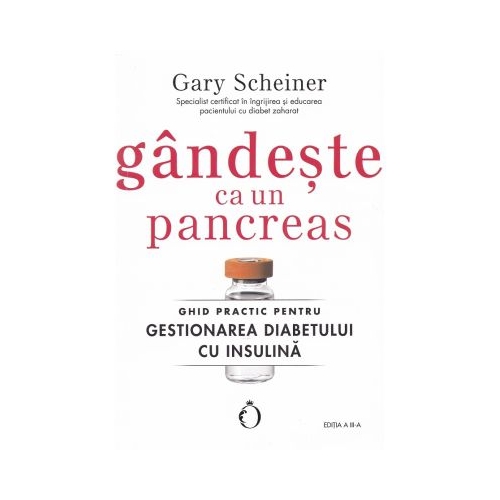 Gandeste ca un pancreas. Ghid practic pentru gestionarea diabetului cu insulina - Gary Scheiner