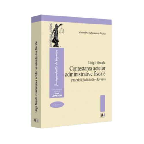 Litigii fiscale volumul 2. Contestarea actelor administrative fiscale. Practica judiciara relevanta - Valentina Gherasim-Proca