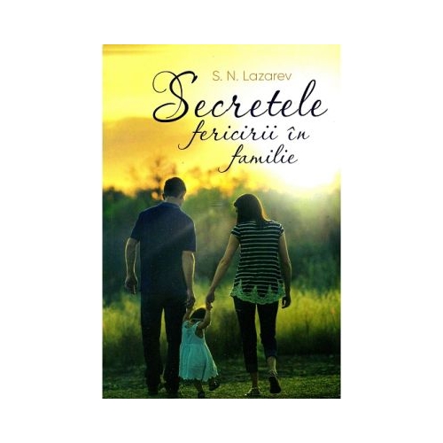 Secretele fericirii in familie - Serghei Nikolaevici Lazarev