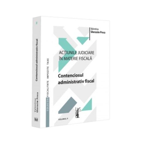 Actiunile judiciare in materie fiscala. Vol. 2. Contenciosul administrativ fiscal - Valentina Gherasim-Proca