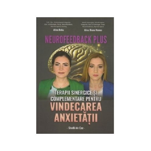 Neurofeedback Plus. Terapii sinergice si complementare pentru vindecarea anxietatii. Studii de caz - Alina Robu