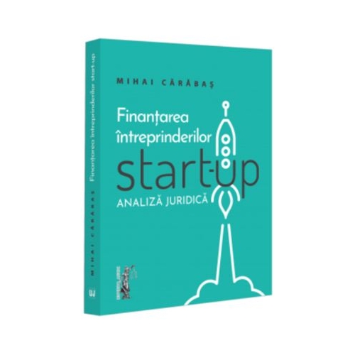 Finantarea intreprinderilor start-up. Analiza juridica - Mihai Alin Carabas