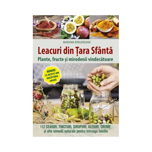Leacuri din Tara Sfanta. Plante fructe si mirodenii vindecatoare - Mariana Borloveanu