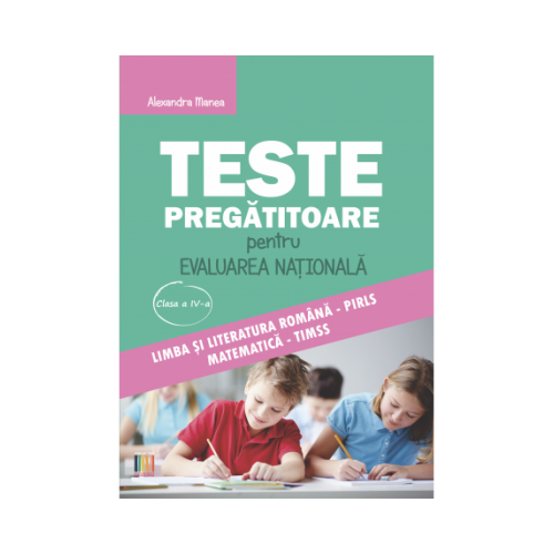 Teste pregatitoare evaluarea nationala clasa a 4-a - Alexandra Manea
