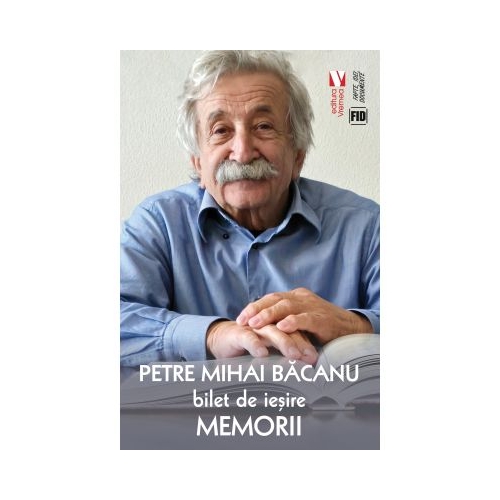 Bilet de iesire. Memorii - Petre Mihai Bacanu