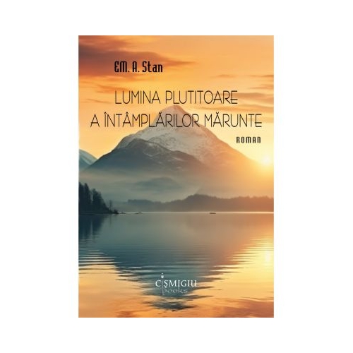 Lumina plutitoare a intamplarilor marunte - EM. A. Stan