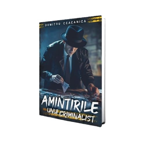 Amintirile unui criminalist - Dumitru Ceacanica