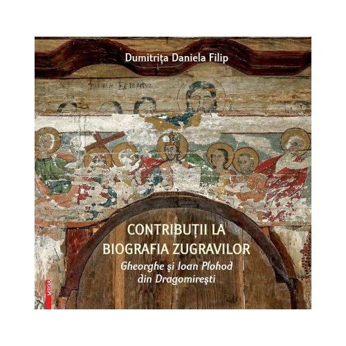 Contributii la biografia zugravilor Gheorghe si Ioan Plohod din Dragomiresti - Dumitrita-Daniela Filip