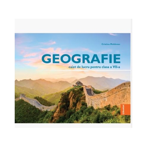 Geografie.. Caiet de lucru pentru clasa a 7-a - Cristina Moldovan
