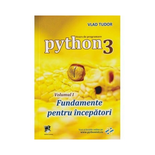 Python 3 Curs de Programare Volumul 1 Fundamente pentru incepatori - Vlad Tudor