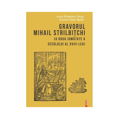 Gravorul Mihail Strilbitchi. A doua jumatate a secolului al 18-lea - Anca Elisabeta Tatay
