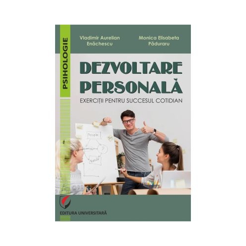 Dezvoltare personala. Exercitii pentru succesul cotidian - Vladimir Aurelian Enachescu Monica Elisabeta Paduraru