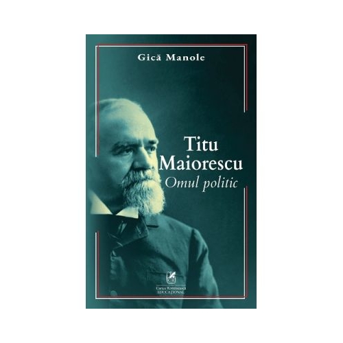 Titu Maiorescu. Omul politic - Gica Manole
