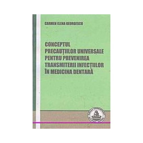Conceptul precautiilor universale pentru prevenirea transmiterii infectiilor in medicina dentara - Carmen Georgescu