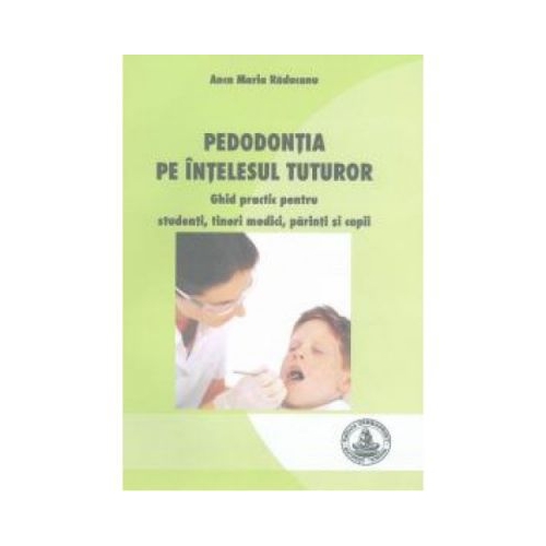 Pedodontia pe intelesul tuturor - Maria Raducanu