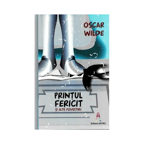 Printul fericit si alte povestiri - Oscar Wilde
