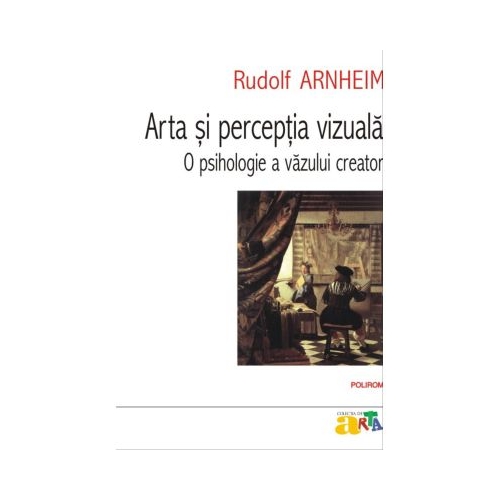 Arta si perceptia vizuala. O psihologie a vazului creator - Rudolf Arnheim