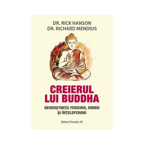 Creierul lui Buddha. Neurostiinta fericirii iubirii si intelepciunii - Rick Hanson Richard Mendius