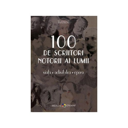 100 de scriitori notorii ai lumii. Viata activitatea opera