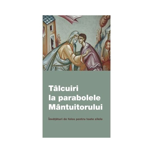 Talcuiri la parabolele Mantuitorului. Invataturi de folos pentru toate zilele