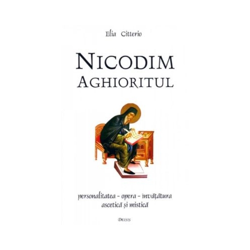 Nicodim Aghioritul. Personalitatea opera invatatura ascetica si mistica - Elia Citterio