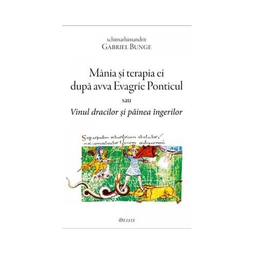 Mania si terapia ei dupa avva Evagrie Ponticul sau Vinul dracilor si painea ingerilor - Gabriel Bunge
