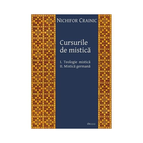 Cursurile de mistica. 1 Teologie mistica 2 Mistica germana - Nichifor Crainic