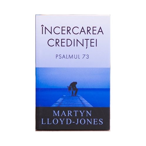 Incercarea credintei. Psalmul 73 - Martyn Lloyd-Jones