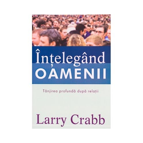 Intelegand oamenii. Tanjirea profunda dupa relatii - Larry Crabb