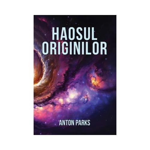 Haosul originilor - Anton Parks