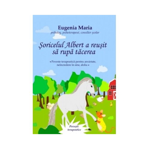 Soricelul Albert a reusit sa rupa tacerea. Poveste terapeutica pentru anxietate neincredere in sine doliu - Eugenia Maria