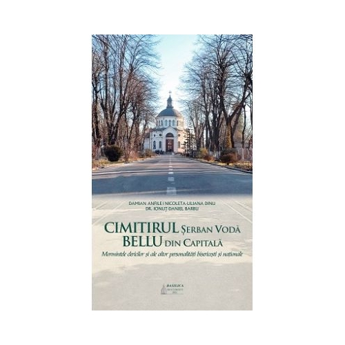 Cimitirul Serban Voda Bellu din capitala. Mormintele clericilor si ale altor personalitati bisericesti si nationale - Damian Anfile
