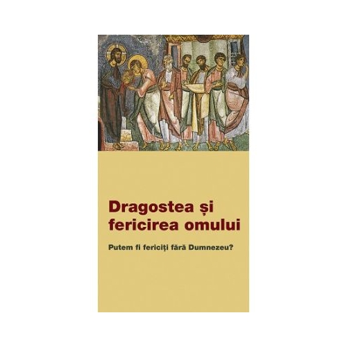 Dragostea si fericirea omului. Putem fi fericiti fara Dumnezeu
