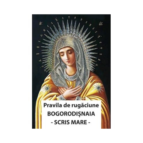Pravila de rugaciune Bogorodisnaia. Cu scris mare