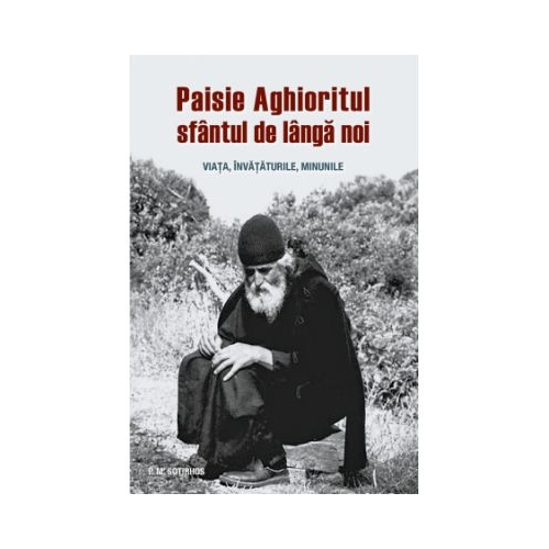 Paisie Aghioritul sfantul de langa noi. Viata invataturile minunile - Panagiotis M. Sotirhos