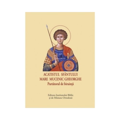 Acatistul Sfantului Mare Mucenic Gheorghe. Purtatorul de biruinta format mic