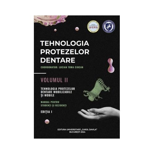 Tehnologia protezelor dentare. Manual pentru studenti si rezidenti volumul 2. Tehnologia protezelor dentare mobilizabile si mobile - Lucian Toma Ciocan