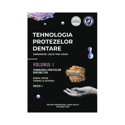 Tehnologia protezelor dentare. Manual pentru studenti si rezidenti volumul 1. Tehnologia protezelor dentare fixe - Lucian Toma Ciocan