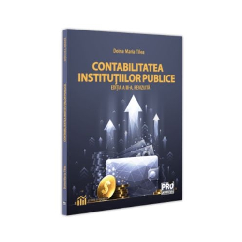 Contabilitatea institutiilor publice. Editia a 3-a revizuita - Doina Maria Tilea
