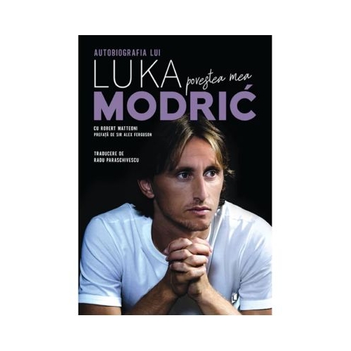 Povestea mea. Autobiografia lui Luka Modric - Robert Matteoni Luka Modric